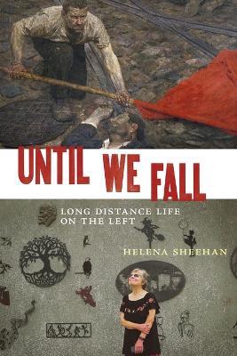 Until We Fall: Long Distance Life on the Left - Helena Sheehan - cover