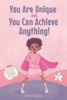 You Are Unique and You Can Achieve Anything!: 11 Inspirational Stories about Strong and Wonderful Girls Just Like You (gifts for girls)