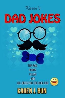 Karen's Dad Jokes: The Bad, Funny, Clean And LOL Jokes For The Cool Dad - Karen J Bun - cover