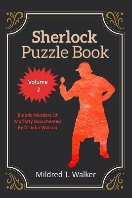 Sherlock Puzzle Book (Volume 2): Bloody Murders Of Moriarty Documented By Dr John Watson - Mildred T Walker - cover