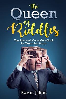 The Queen Of Riddles: The Aftermath Conundrum Book For Teens And Adults - Karen J Bun - cover