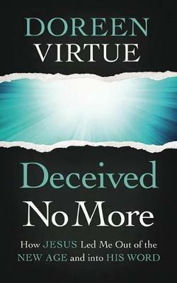 Deceived No More: How Jesus Led Me Out of the New Age and Into His Word - Doreen Virtue - cover