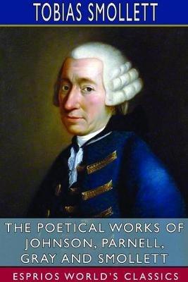 The Poetical Works of Johnson, Parnell, Gray and Smollett (Esprios Classics) - Tobias Smollett - cover