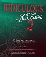 Ridiculous Sketch Challenge 2 - 90 Day Blank Sketch Prompt Art Journal: Sketch Prompts and Ideas