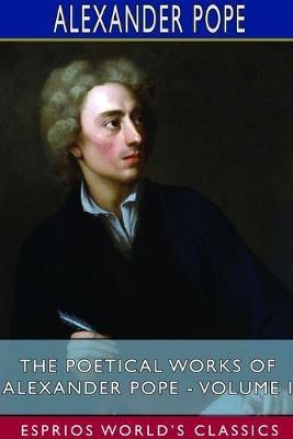 The Poetical Works of Alexander Pope - Volume I (Esprios Classics) - Alexander Pope - cover