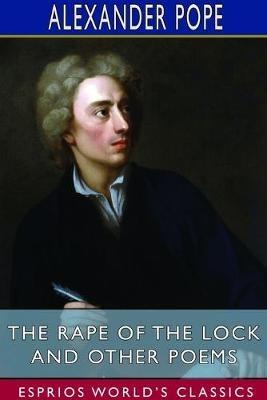 The Rape of the Lock and Other Poems (Esprios Classics): Edited by Thomas Marc Marrott - Alexander Pope - cover