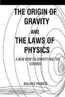 The Origin of Gravity and the laws of Physics: A new view on Gravity and the Cosmos