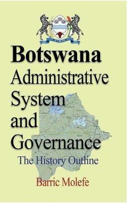 Botswana Administrative System and Governance: The History Outline - Barric Molefe - cover