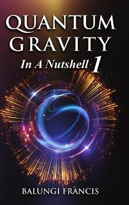 Quantum Gravity in a Nutshell1 Revised Edition - Balungi Francis - cover