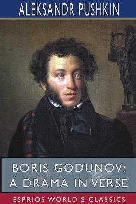 Boris Godunov: A Drama in Verse (Esprios Classics): Rendered into English verse by Alfred Hayes - Aleksandr Pushkin - cover