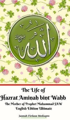 The Life of Hazrat Aminah bint Wahb The Mother of Prophet Muhammad SAW English Edition Ultimate - Jannah Firdaus Mediapro - cover