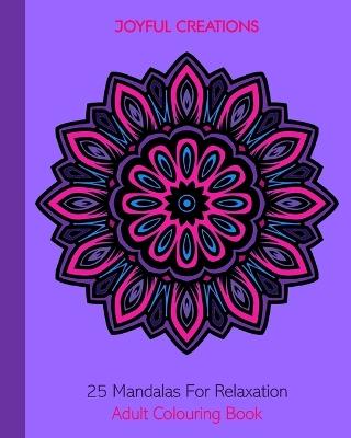 25 Mandalas For Relaxation: Adult Colouring Book - Joyful Creations - cover