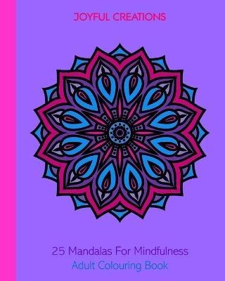 25 Mandalas For Mindfulness: Adult Colouring Book - Joyful Creations - cover