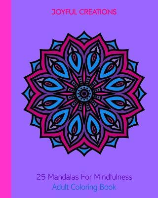 25 Mandalas For Mindfulness: Adult Coloring Book - Joyful Creations - cover