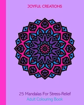 25 Mandalas For Stress-Relief: Adult Colouring Book - Joyful Creations - cover