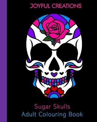 Sugar Skulls Adult Colouring Book - Joyful Creations - cover