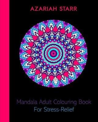 Mandala Adult Colouring Book For Stress-Relief - Azariah Starr - cover