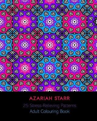 25 Stress Relieving Patterns: Adult Colouring Book - Azariah Starr - cover