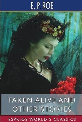 Taken Alive and Other Stories (Esprios Classics): Autobiography - E P Roe - cover