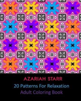 20 Patterns For Relaxation: Adult Coloring Book - Azariah Starr - cover