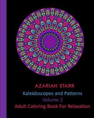 Kaleidoscopes and Patterns Volume 2: Adult Coloring Book For Relaxation - Azariah Starr - cover