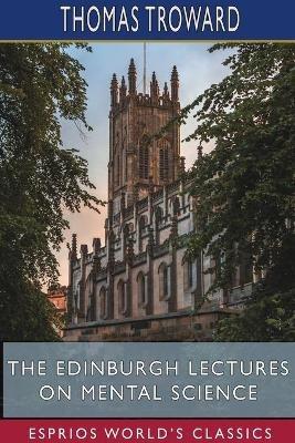 The Edinburgh Lectures on Mental Science (Esprios Classics) - Thomas Troward - cover