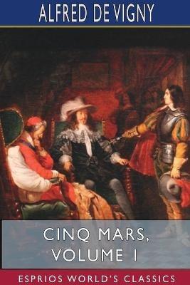 Cinq Mars, Volume 1 (Esprios Classics) - Alfred De Vigny - cover