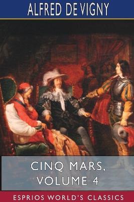 Cinq Mars, Volume 4 (Esprios Classics) - Alfred De Vigny - cover