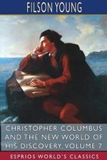 Christopher Columbus and the New World of His Discovery, Volume 7 (Esprios Classics): A Narrative by Filson Young