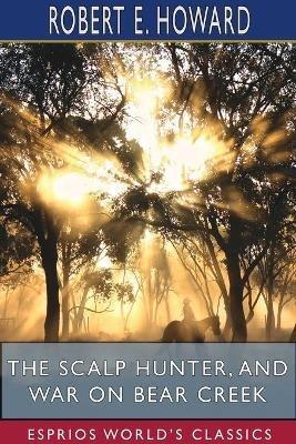 The Scalp Hunter, and War on Bear Creek (Esprios Classics) - Robert E Howard - cover