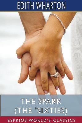 The Spark (The 'Sixties) (Esprios Classics) - Edith Wharton - cover