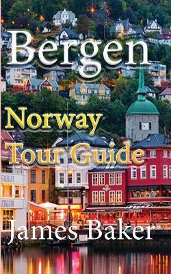 Bergen: Norway Tour Guide - James Baker - cover