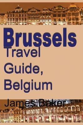 Brussels Travel Guide, Belgium - James Baker - cover