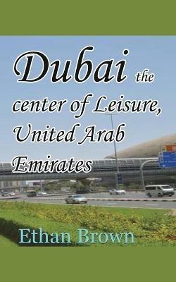 Dubai the center of Leisure, United Arab Emirates - Ethan Brown - cover