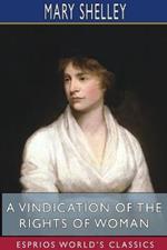 A Vindication of the Rights of Woman (Esprios Classics): With Strictures On Political And Moral Subjects