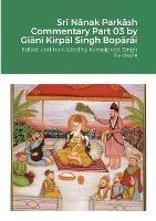 Sri Nanak Parkash Commentary Part 03 by Giani Kirpal Singh Boparai - Kamalpreet Singh Pardeshi - cover