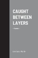 Caught Between Layers: -Poems-