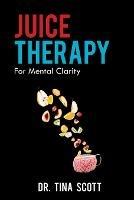 Juice Therapy: For Mental Clarity - Tina Scott - cover