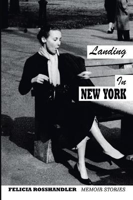 Landing in New York: Memoir Stories - Felicia Rosshandler - cover