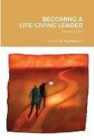 Becoming a Life-Giving Leader: Volume One - Kim O Ryan,Jeanne Gossett Halsey - cover