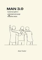 Man 3.0 - print: A practical guide to understand and accept your masculine nature