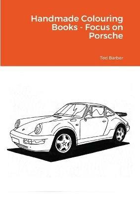 Handmade Colouring Books - Focus on Porsche - Ted Barber - cover