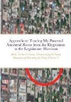 Appendices: Tracing My Paternal Ancestral Roots from the Illegitimate to the Legitimate: Blake, Graham, Allwood, & Harrison (Volume 1): Memorializing the Dearly Departed and Honouring the Living - Indiana Robinson - cover