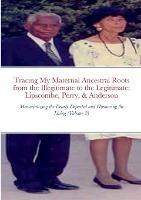 Tracing My Maternal Ancestral Roots from the Illegitimate to the Legitimate: Lipscombe, Perry, & Anderson (Volume 2): Memorializing the Dearly Departed and Honouring the Living - Indiana Robinson - cover