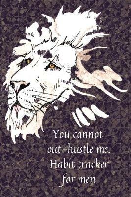 You cannot out-hustle me.Habit tracker for men - Cristie Jameslake - cover
