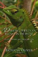 Darling, There's an Iguana in the Bath - An Extraordinary, Ordinary Life: An Extraordinary, Ordinary Life