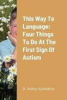 This Way to Language: Four Things to Do at the First Sign of Autism