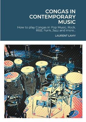 Congas in Contemporary Music: How to play Congas in Pop Music, Rock, R&B, Funk, Jazz and more... - Laurent Lamy - cover