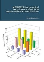 MEM12025 Use graphical techniques and perform simple statistical computations