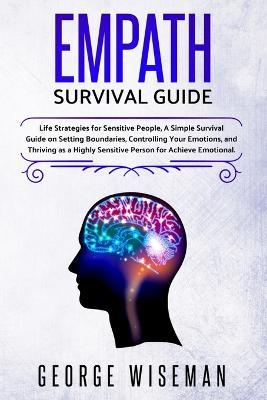 Empath Survival Guide: Life Strategies for Sensitive People, a Simple Survival Guide on Setting Boundaries, Controlling Your Emotions and Thriving as Highly Sensitive Person for Achieve Emotional - George Wiseman - cover